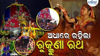 ଅଧାରେ ରହିଲା ରୁକ୍କୁଣା ରଥ