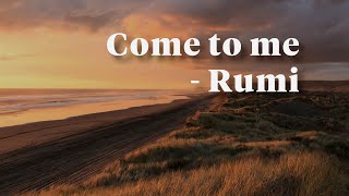 Come to me - Rumi