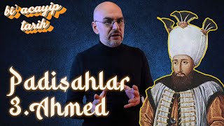 Padişahlar - III. Ahmed (1703–1730) | Bi' Acayip Tarih