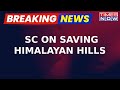 Breaking News | Big Move By SC To Save Himalayan Hills, Forms Experts Panel | Rain Mayhem