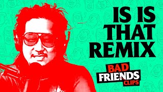 IS IS THAT REMIX | Bad Friends Clips