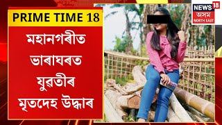 Prime Time 18 | Guwahati News | গুৱাহাটী মহানগৰীত ভাৰাঘৰত যুৱতীৰ মৃতদেহ উদ্ধাৰ। N18V