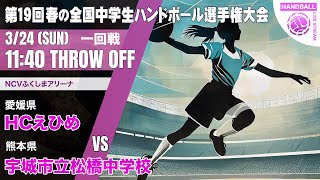 【春中】ＨＣえひめ(愛媛県) vs 宇城市立松橋(熊本県) | 第19回春の全国中学生ハンドボール選手権大会　女子８　NCV １回戦