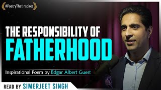The Responsibility of Fatherhood - Inspirational Poem by Edgar Albert Guest | Simerjeet Singh
