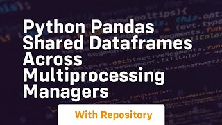 Python Pandas shared DataFrames across Multiprocessing Managers