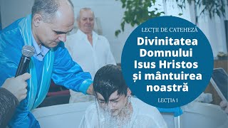 Divinitatea Domnului Isus Hristos și mântuirea noastră | Lecția 1 [Cateheză]