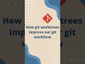 🔄 How git worktrees improve our git workflow #coding #development #gitworkflow