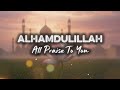 Alhamdulillah (All Praise To You) || Latest Islamic Nasheed || Naat In English || Soulful Nasheed