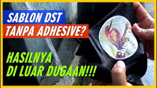 Sablon DST Tanpa Adhesive, Hasilnya Diluar Dugaan!