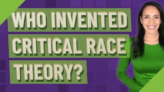 Who invented critical race theory?