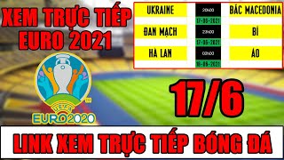 Xem Trực Tiếp EURO 2021 (17-06-2021) | Đan Mạch vs Bỉ, Hà Lan vs Áo, Ukraine vs Macedonia