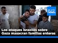 Los bombardeos israelíes masacran familias enteras en Gaza