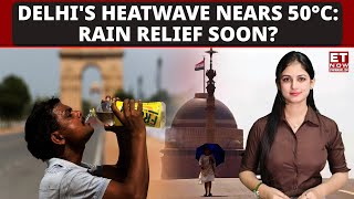 Scorching Delhi: Heatwave Nears 50°C, When Will It Rain?| Delhi-NCR| Heatwave In India | ET NOW