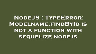 NodeJS : TypeError: Modelname.findById is not a function with sequelize nodejs