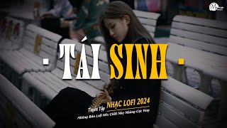 Tái Sinh Lofi TikTok - Tùng Dương 🎼 Và Tình Yêu Bắt Đầu Khi Ta Nhìn Vào Mắt Nhau Lofi TikTok 2025