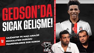 Gaziantep - Beşiktaş, Kaan Ayhan, Gedson Fernandes | Ertan Süzgün & Sercan Dikme | Siyahla Beyaz #2