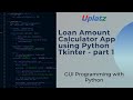 Loan Amount Calculator App using Python Tkinter - part 1 | GUI Programming with Python | Uplatz