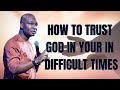 HOW TO TRUST GOD IN YOUR IN DIFFICULT TIMES - APOSTLE JOSHUA SELMAN