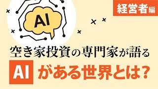 AIで中小企業の経営が変わる。空き家投資の専門家が語る「AIがある世界とは？」（経営者編）【空き家・古家不動産投資】