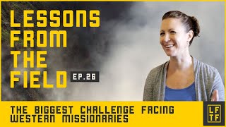 The Biggest Challenge Facing Western Missionaries - Lessons from the Field: Episode 26