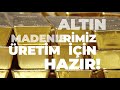 altın madenlerimiz Üretim İçin hazır