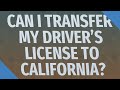 Can I transfer my driver's license to California?