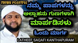 ನಮ್ಮ ಪಾಪಗಳನ್ನು ಅಲ್ಲಾಹನು ಗುಣಗಳಾಗಿ ಮಾರ್ಪಡಿಸಳು ಓಂದು ಮಾರ್ಗ...Latheef Saqafi Kanthapuram