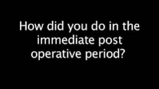 How did you do in the immediate post operative period?