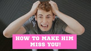 22 Steps on How to Make Him Miss You!