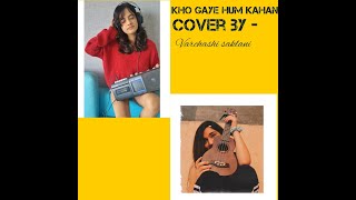 Kho gaye hum kahan cover by Varchashi Saklani | Jasleen Royal | Prateek Kuhad |