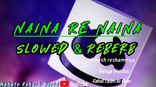 Naina Re Naina(Slowed+Reverb)--Rahat Fateh Ali Khan || shreya ghoshal || himesh reshammiya