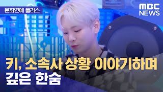 [문화연예 플러스] 키, 소속사 상황 이야기하며 깊은 한숨 (2023.02.15/뉴스투데이/MBC)