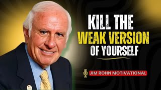 KILL THAT WEAK VERSION OF YOURSELF -Jim Rohn Powerful Advice-