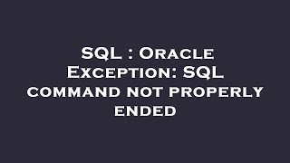 SQL : Oracle Exception: SQL command not properly ended