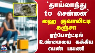 `தாய்லாந்து to சென்னை' ஹை குவாலிட்டி கஞ்சா - ஏர்போர்ட்டில் உண்மையை கக்கிய பெண் பயணி