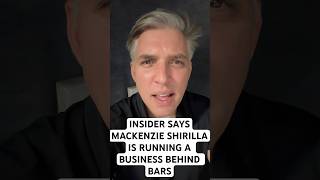 Jail insider says Mackenzie Shirilla has a business she is running behind bars.