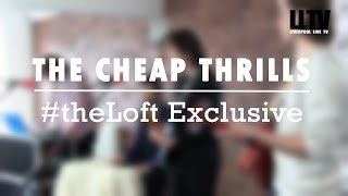 #theLoft Exclusive: The Cheap Thrills