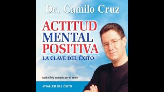 Actitud mental positiva: la clave del éxito (audiolibro) de Dr. Camilo Cruz