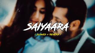 SAIYAARA [ Slowed + Reverb ]  || SAIYAARA LOFI SONG || EK THA TIGER || SALMAN KHAN KATRINA KAIF