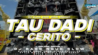 DJ TAU DADI CERITO SLOWBASS STYLE JEDAG JEDUG CIPLENK NATION