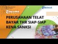 Tak Main-main! Ini Sanksi yang Diterima Perusahaan jika Terlambat Bayar THR Karyawan