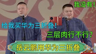 【岳云鹏用三折叠】岳云鹏：给我买华为三折叠！孙越：三层肉行不行？#岳云鹏 #孙越 #郭德纲 #郭麒麟 #搞笑 #张鹤伦 #郎鹤炎 #高峰 #栾云平#德云社