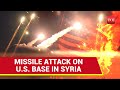 U.S. Military Base Bombarded With Missiles In Syria Amid Israel-Iran Conflict - Report | Watch