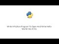 Python 3 Tutorial - Write A Python Program To Open And Write Hello World Into A File
