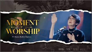 MOMENT OF WORSHIP - Ps Hanna Hadisiswantoro