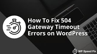 How To Fix 504 Errors On WordPress (aka Cloudflare 524 Errors)