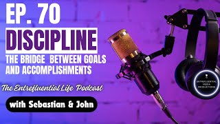 The Entrefluential Life | Ep. 70 | Discipline: The Bridge to Accomplishments