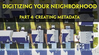 Digitizing Your Neighborhood Part 4: Creating Metadata