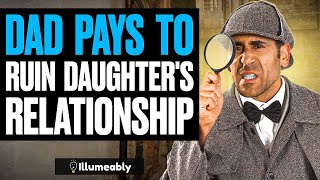 Dad PAYS To RUIN Daughter's Relationship, What Happens Is Shocking | Illumeably