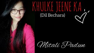 KHULKE JEENE KA COVER | DIL BECHARA| MITALI PADUN|